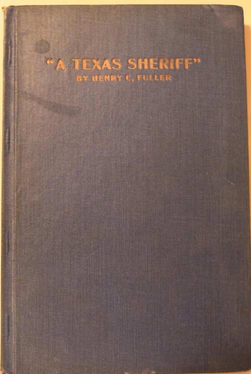 A Texas Sheriff A Vivid And Accurate Account of Some of the Most Notorious Murder Cases and Feuds in the History of East Texas, and the Officers Who rentlentlessly pursued the Criminals Till They Were Brought to Justice and Paid Full Penalty of the Law