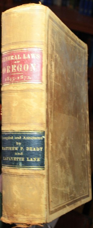 The Organic And Other General Laws Of Oregon Together With The National Constitution And Other Public Acts and Statutes of the United States 1843-1872