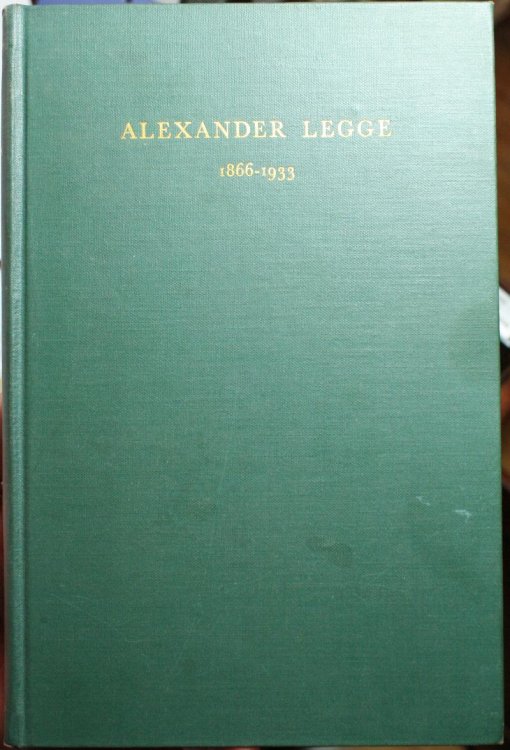 Alexander Legge 1866-1933 The Life Story of a Truly Great American Who Loved and Served His Country Well, Who Achieved World-wide Distinction as an Industrial Leader, as a Patriotic Public Servant and as the Devoted Friend and Champion of All Who Till the soil