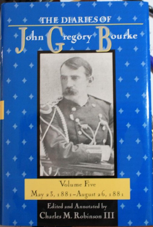 The Diaries of John Gregory Bourke Volume 5 May 23, 1881- August 26, 1881 Edited and Annotated by Charles M. Robinson III