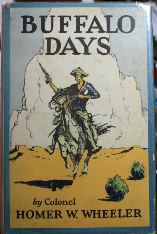 Buffalo Days, Forty Years in the Old West: The Personal Narrative of a Cattleman, Indian Fighter and Army Officer,by Wheeler Homer, with introduction by Major General James G. Harbord