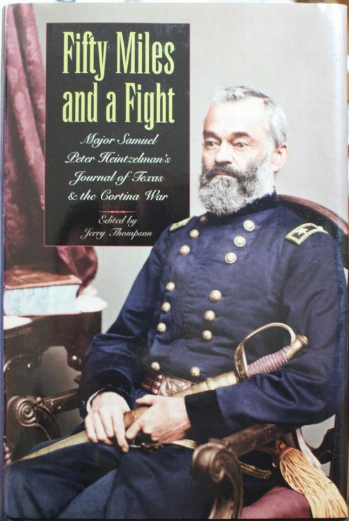 Fifty Miles and a Fight Major Samuel Peter Heintzelman's Journal of Texas and the Cortina War Edited and With an Introduction by Jerry Thompson