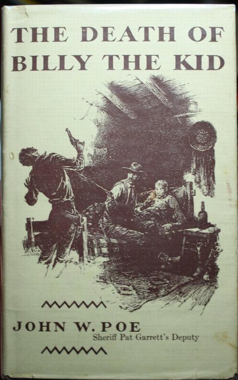 The Death of Billy the Kid by John W. Poe Deputy Sheriff Under Pat Garrett Present At the Killing With An Introduction by Maurice Garland Fulton