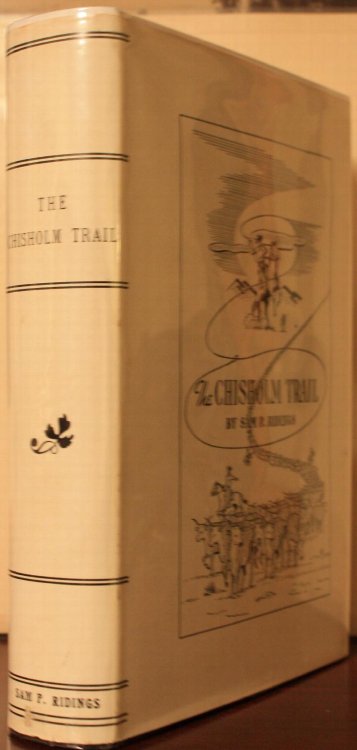 The Chisholm Trail A History of the World's Greatest Cattle Trail Together With a Description of the Persons, A Narrative of the Events, and Reminiscences Associated With the Same.