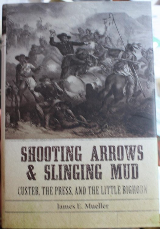 Shooting Arrows & Slinging Mud Custer, The Press, and the Little Bighorn