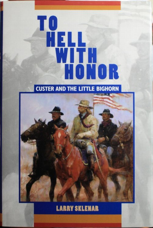 To Hell With Honor Custer and the Little Bighorn