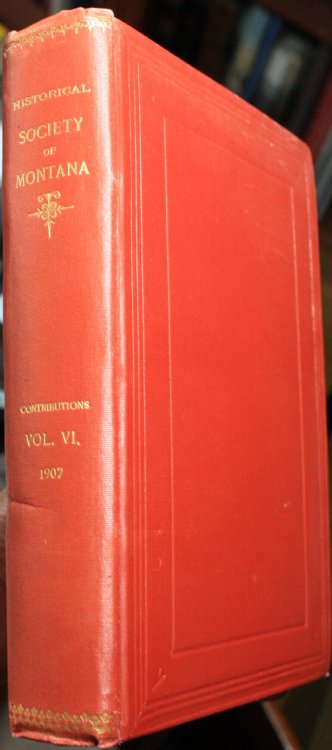 Contributions to the Historical Society of Montana With Its Transactions, Officers and Members Vol. VI.