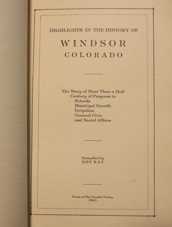 Highlights In The History Of Windsor Colorado The Story of More Than a Half Century of Progress in Schools, Municipal Growth, Irrigation, General Civil and Social Affairs