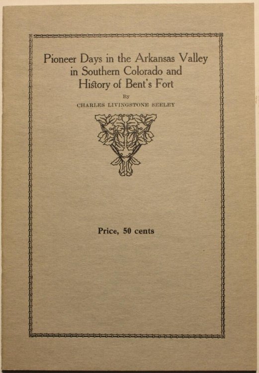 Pioneer Days in the Arkansas Valley in Southern Colorado and History of Bent's Fort
