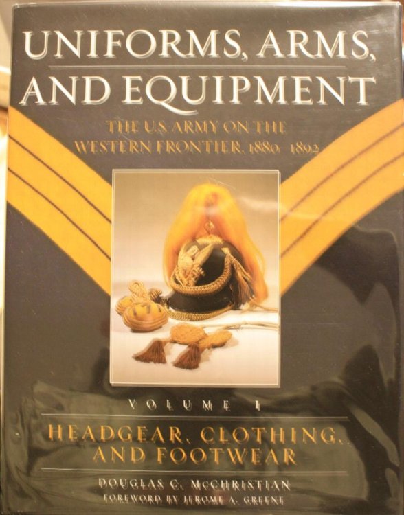 Uniforms, Arms, And Equipment The U.S. Army On The Western Frontier 1880-1892 Volume 1, Headgear, Clothing, and Footwear, Volume 2, Weapons and Accouterments