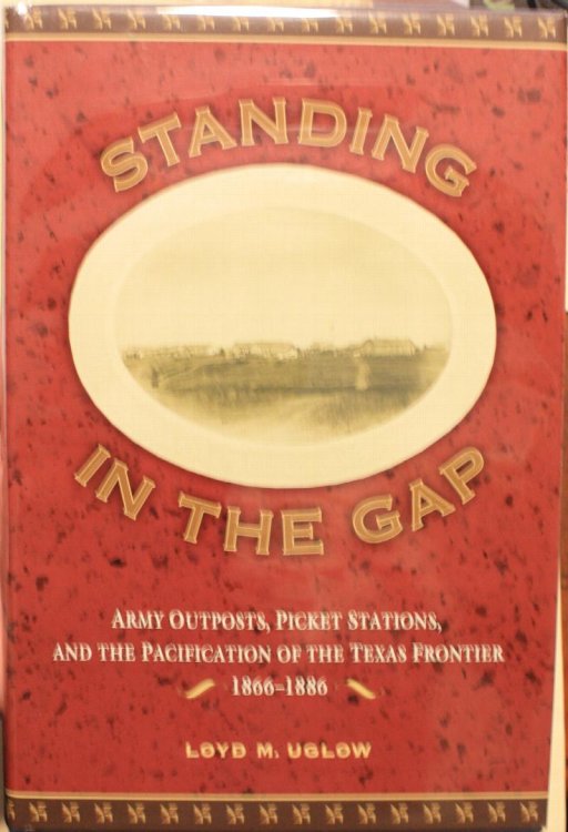Standing In The Gap Army Outposts, Picket Stations, And The Pacification Of The Texas Frontier 1866-1886