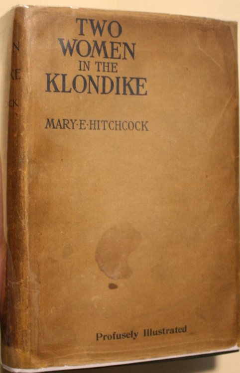 Two Women In The Klondike The Story of a Journey to the Gold-Fields of Alaska With 105 Illustrations and Map
