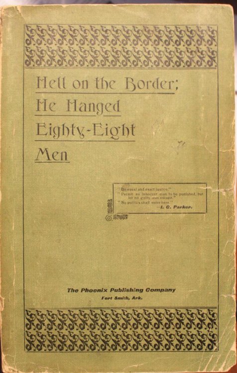Hell On The Border He Hanged Eighty Eight Men A History Of The Great United States Criminal Court At Fort Smith Arkansas, And Of Crime And Criminals In The Indian Territory, And The Trial And Punishment Thereof Before