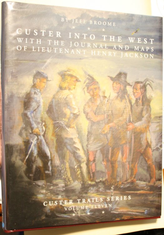 Custer Into The West WITH THE JOURNAL AND MAPS OF LIEUTENANT HENRY JACKSON