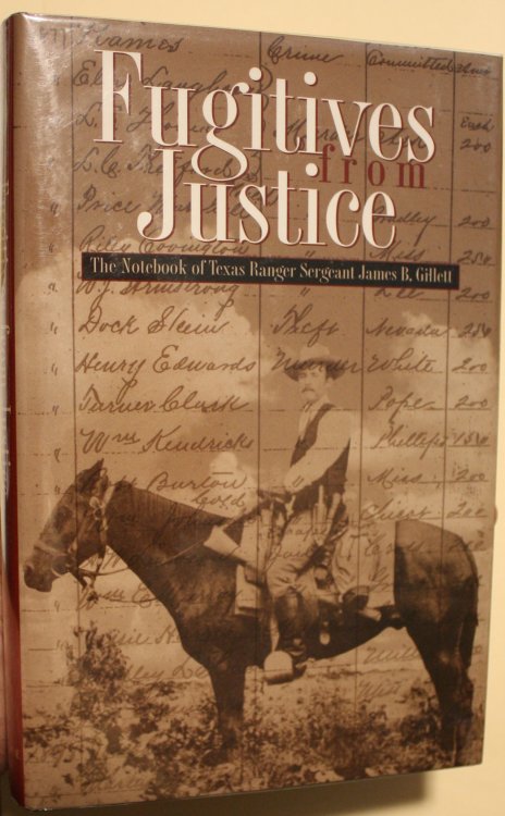 Fugitives From Justice The Notebook of Texas Ranger Sergeant James B. Gillett