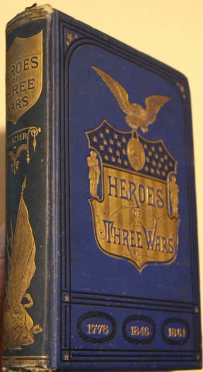 Heroes of Three Wars Comprising A Series of Biographical Sketches of the most Distinguish Soldiers of the War of the Revolution, the War with Mexico, and the War for the Union, who have contributed by their valor to establish and perpetuate etc.