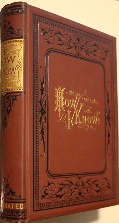 How I Know or Sixteen Years Eventful Experience an Authentic Narrative Embracing A Brief Record of Serious and Severe Service on the Battlefields of the South,.A Detailed Account of Hazardous Enterprises Thrilling Adventures, Narrow Escapes, and Dire Disasters on the Western Frontier and in the Wild