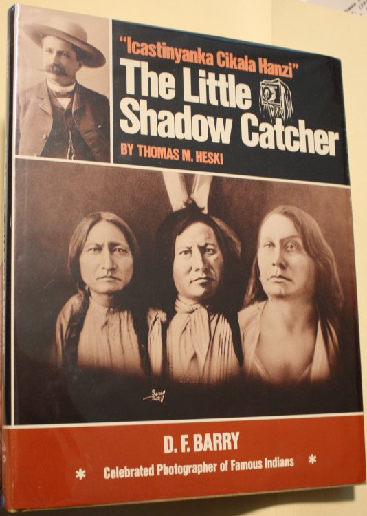 Icastinyanka Cikala Hanzi The Little Shadow Catcher D. F. Barry Celebrated Photographer of Famous Indians
