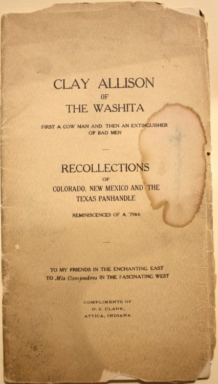 Clay Allison of the Washita First a Cowman and Then an Extinguisher of Bad Men Recollections of Colorado, New Mexico and the Texas Panhandle Reminiscences of a 79er To My Friends in the Enchanting East To Mis Compadres in the Fascinating West
