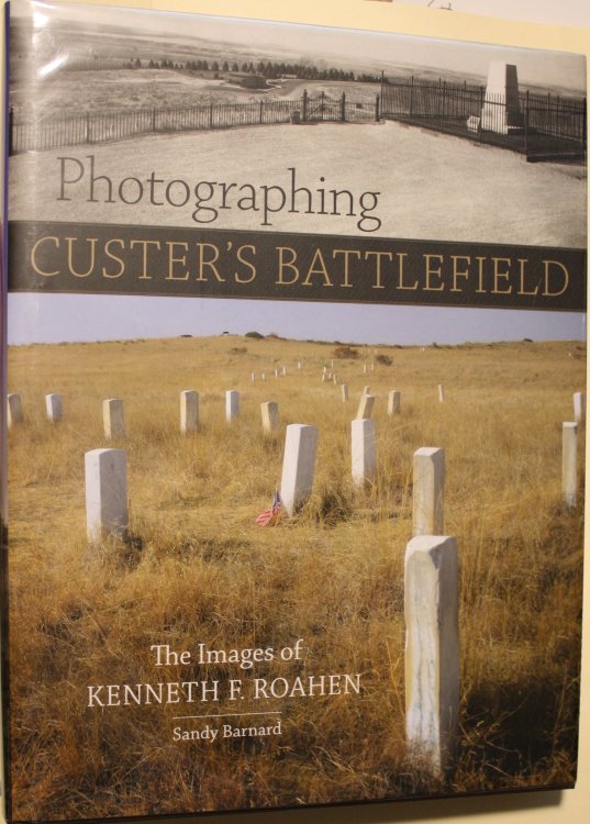 Photographing Custer's Battlefield The Images of Kenneth F. Roahen
