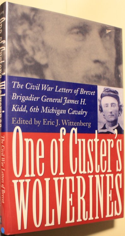 One of Custer's Wolverines The Civil War Letters of Brevet Brigadier General James H. Kidd