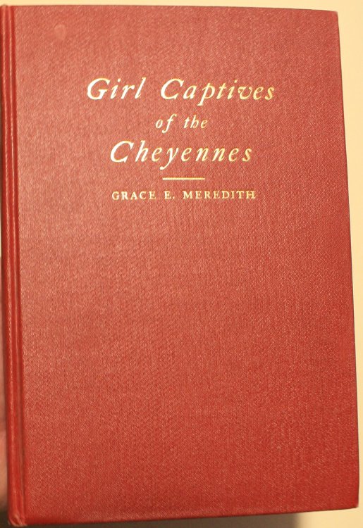 Girl Captives of the Cheyennes A True Story of the Capture and Rescue of Four Pioneer Girls 1874 Revised and Edited by Grace E Meredith niece of Catherine German Eldest of the Captives