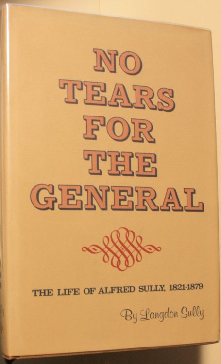 No Tears For The General The Life Of Alfred Sully, 1821-1879