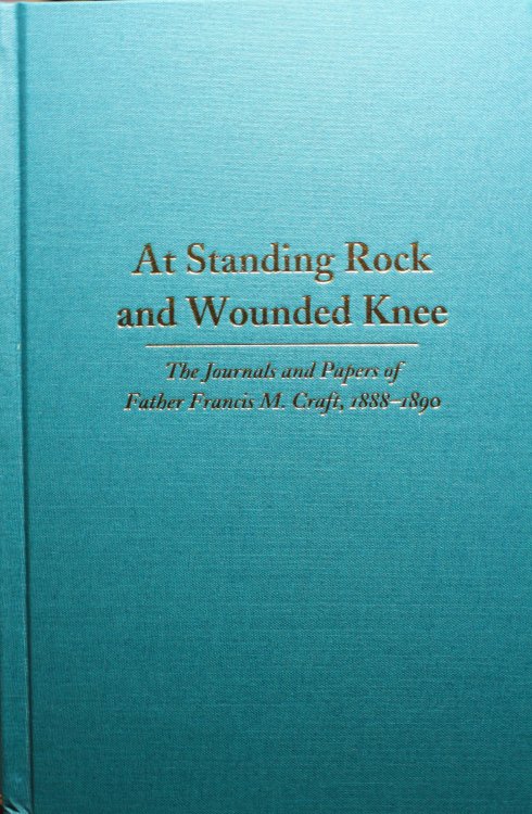 At Standing Rock and Wounded Knee The Journals and Papers of Father Francis M. Craft, 1888-1890 Edited and Annotated by Thomas W. Foley Foreword by Michael F. Steltenkamp