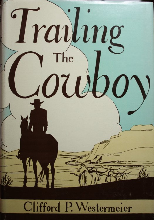 Trailing The Cowboy His Life and Lore as Told by Frontier Journalists