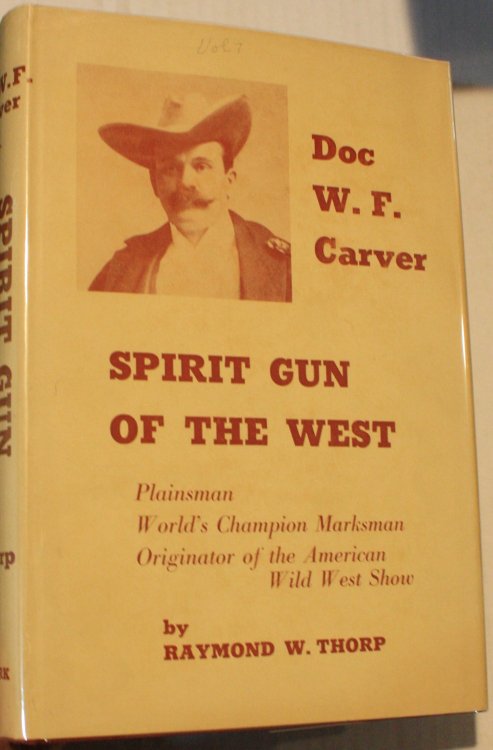 Spirit Gun Of The West The Story Of Doc W. F. Carver Plainsman, trapper, buffalo hunter, Medicine Chief of the Santee Sioux, World's champion marksman, and Originator of the American Wild West Show.