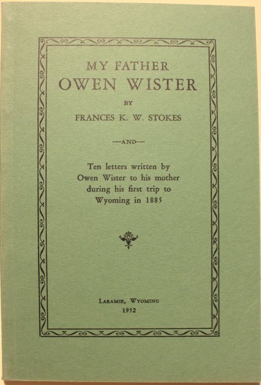 My Father Owen Wister And Ten Letters Written By Owen Wister To His Mother During His First Trip To Wyoming In 1885