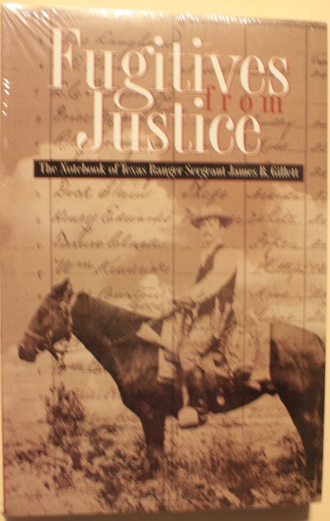 Fugitives From Justice The Notebook of Texas Ranger Sergeant James B. Gillett