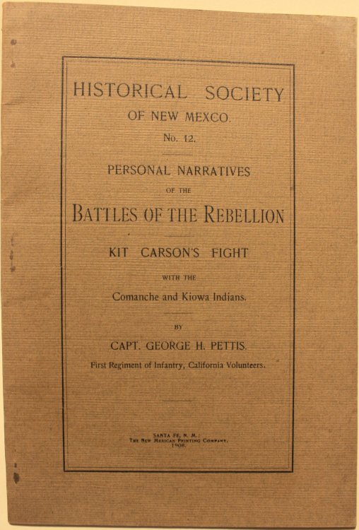 Historical Society Of New Mexico No. 12 Personal Narratives Of The Battles Of The Rebellion Kit Carson's Fight With The Comanche and Kiowa Indians By Capt. George H. Pettis First Regiment of Infantry, California Volunteers