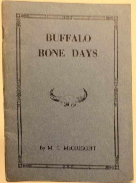 Buffalo Bone Days A Short History of the Buffalo Bone Trade A Sketch of Forgotten Romance of Frontier Times The Story of a Forty Million Dollar Business From Two Million Tons of Bones by M. I. McCreight A Last Survivor, Bone Buyer and Shipper