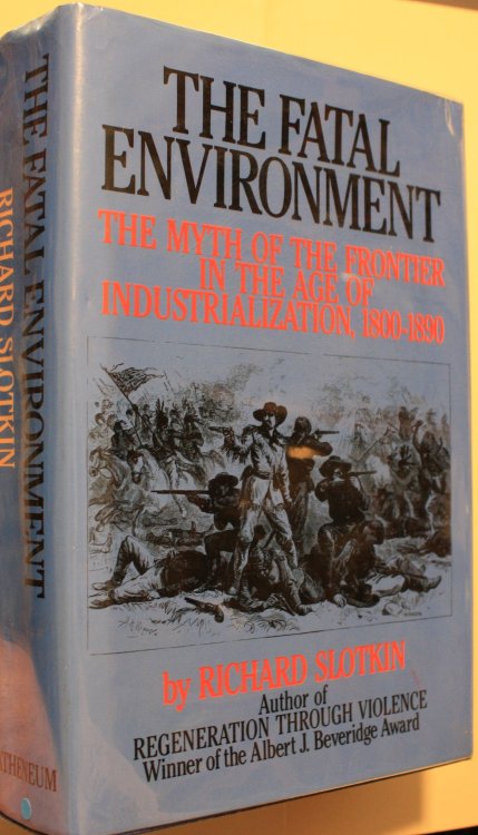 The Fatal Environment The Myth Of The Frontier In The Age Of Industrialization 1800-1890