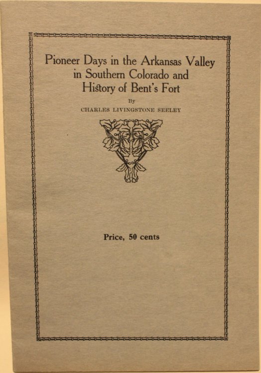 Pioneer Days in the Arkansas Valley in Southern Colorado and History of Bent's Fort
