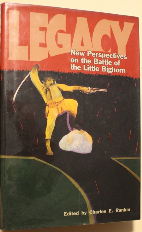 Legacy New Perspectives on the Battle of the Little Bighorn Proceedings of the Little Bighorn Legacy Symposium, held in Billings, Montana, August 3-6, 1994