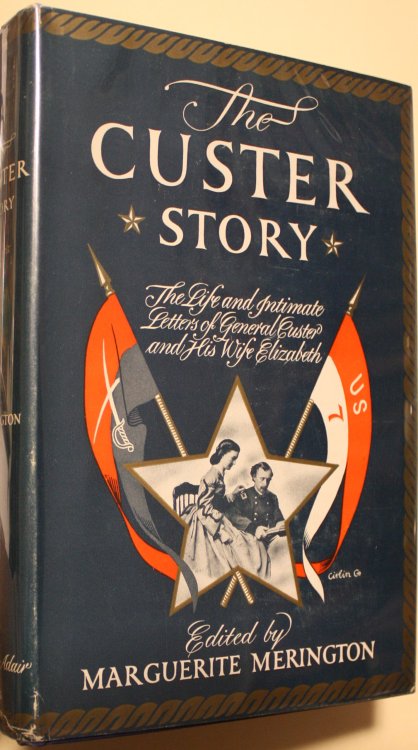 The Custer Story, The Life And Intimate Letters Of General Custer And His Wife Elizabeth edited by Marguerite Merington
