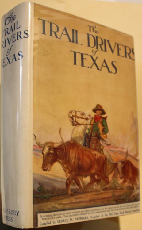 The Trail Drivers Of Texas Interesting Sketches Of Early Cowboys and Their Experiences on the Range and on the Trail During the Days That Tried Men's Souls. True Narratives Related By Real Cowpunchers and Men Who Fathered The Cattle Industry In Texas.