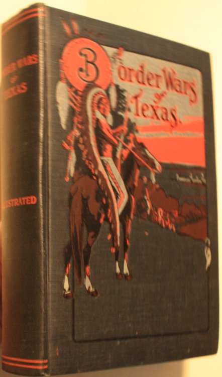 Border Wars Of Texas Being an Authentic and Popular Account, in Chronological Order, of the Long and Bitter Conflict waged Between Savage Indian Tribes and the Pioneer Settlers of Texas Wresting of a Fair Land From Savage Rule A Red Record of Fierce .
