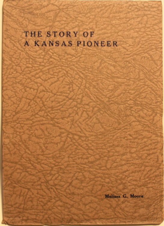 The Story of A Kansas Pioneer Being the Autobiography of Melissa Genett Anderson (Mrs. Philip Marshall Moore) With an Introduction by Her Grandson Melvin Gillison Rigg