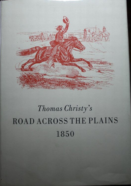 Thomas Christy's Road Across The Plains A Guide To The Route From Mormon Crossing, Now Omaha, Nebraska, To The City Of Sacramento, California, Via The North Side Of The Platte River To Fort Laramie, Thence To Casper, Wyoming,