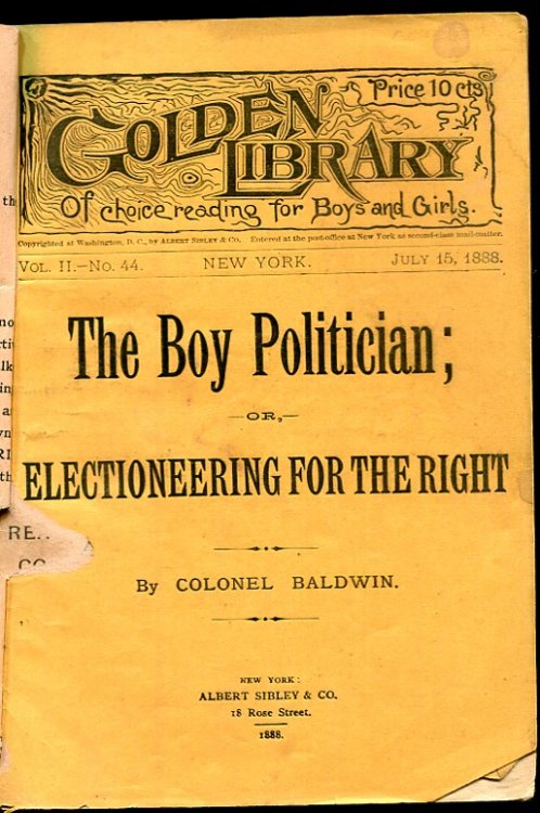 Golden Library of Choice Reading for Boys and Girls. Vol II. No. 44, July 15, 1888. the Boy Politician; or Electioneering for the Right