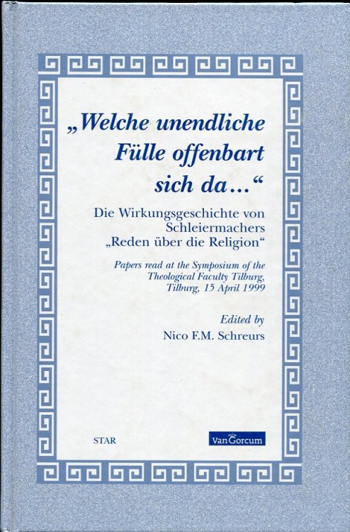 Welche Unendlich Fulle Offenbart sich Da. Die Wirkungsgeschichte Von Schleiermachers Reden Uber Die Religion. Papers Read at the Symposium of the Theological Faculty Tillburg, 15 April 1999