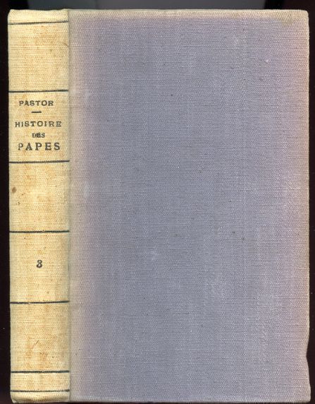 Histoire Des Papes depuis la Fin du Moyen Age. Ouvrage Ecrit d'apres un Grand Nombre de Documents inedits Extraits des Archives Secretes du Vatican et Autres. Tome Troisieme