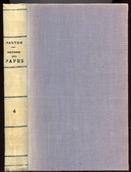 Histoire Des Papes depuis la Fin du Moyen Age. Ouvrage Ecrit d'apres un Grand Nombre de Documents inedits Extraits des Archives Secretes du Vatican et Autres. Tome Quatrieme