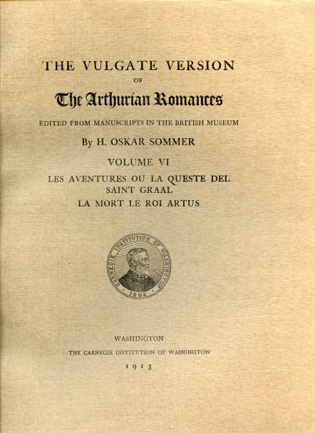 The Vulgate Version of The Arthurian Romances edited from Manuscripts in the British Museum. Volume VI. Les Aventures ou la Queste del Saint Graal, La Mort le Roi Artus
