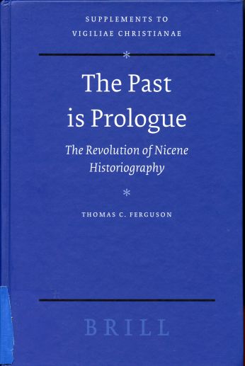 The Past Is Prologue: The Revolution Of Nicene Historiography. Supplements to Vigiliae Christianae.