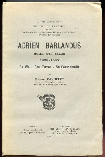 Adrien Barlandus.Humaniste Belge 1486 - 1538. Sa Vie, Son Oeuvre, Sa Personnalite