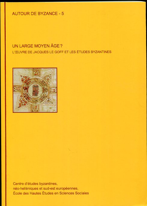 Un Large Moyen Age L'Oeuvre De Jacques Le Goff Et Les Etudes Byzantines